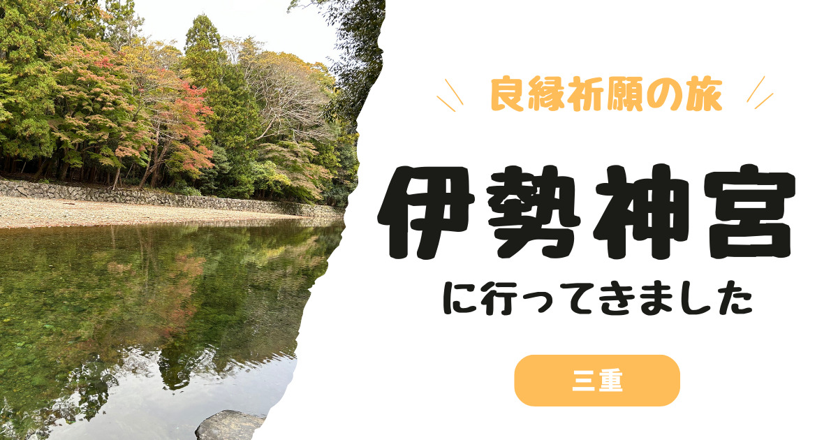 伊勢神宮へ女ひとり旅｜参拝後に友人が結婚した話